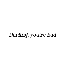 Darling You Are Bad