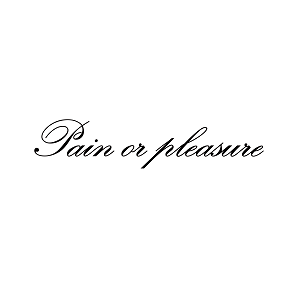 PAIN OR PLEASURE